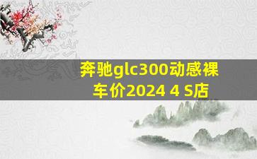 奔驰glc300动感裸车价2024 4 S店